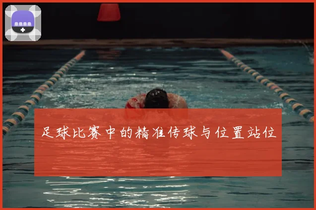 足球比赛中的精准传球与位置站位